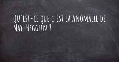 Qu'est-ce que c'est la Anomalie de May-Hegglin ?