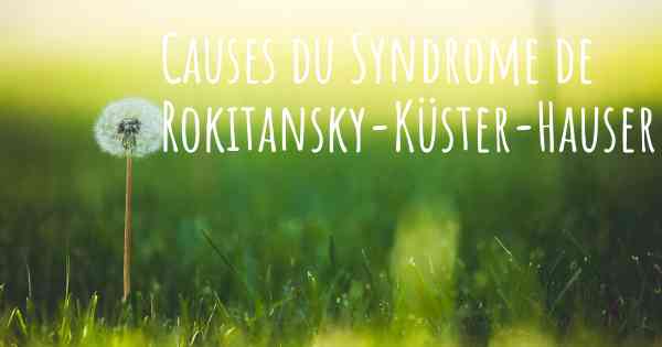 Causes du Syndrome de Rokitansky-Küster-Hauser