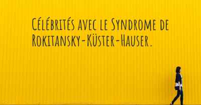 Célébrités avec le Syndrome de Rokitansky-Küster-Hauser. 