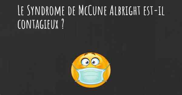 Le Syndrome de McCune Albright est-il contagieux ?