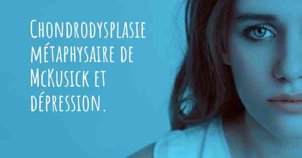 Chondrodysplasie métaphysaire de McKusick et dépression. 