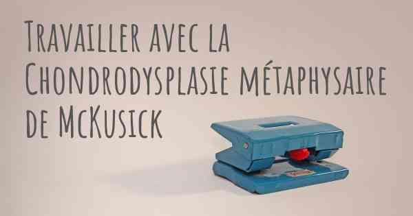 Travailler avec la Chondrodysplasie métaphysaire de McKusick