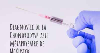 Diagnostic de la Chondrodysplasie métaphysaire de McKusick