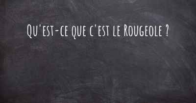 Qu'est-ce que c'est le Rougeole ?