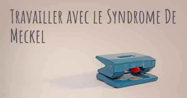 Travailler avec le Syndrome De Meckel