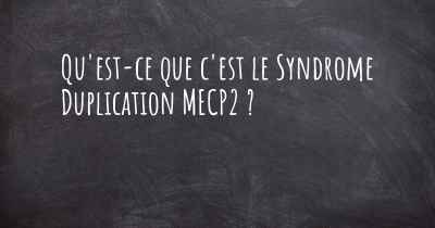 Qu'est-ce que c'est le Syndrome Duplication MECP2 ?