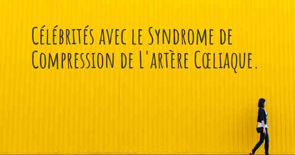 Célébrités avec le Syndrome de Compression de L'artère Cœliaque. 