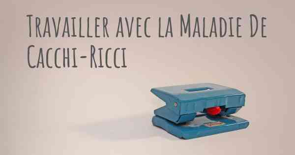 Travailler avec la Maladie De Cacchi-Ricci