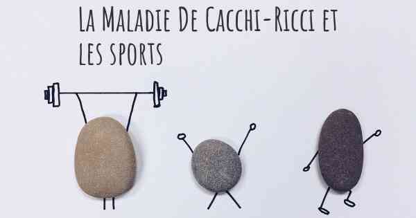 La Maladie De Cacchi-Ricci et les sports