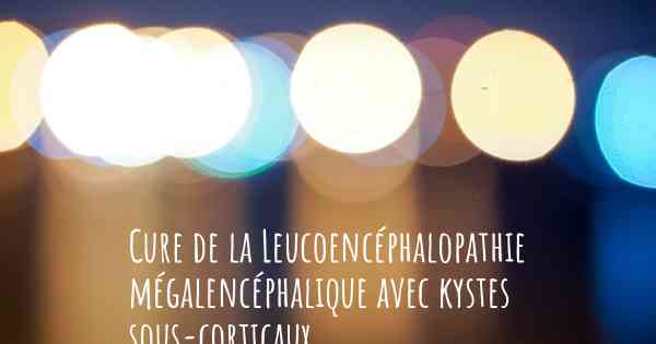 Cure de la Leucoencéphalopathie mégalencéphalique avec kystes sous-corticaux