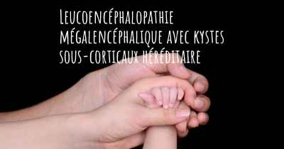 Leucoencéphalopathie mégalencéphalique avec kystes sous-corticaux héréditaire