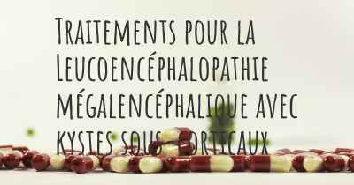 Traitements pour la Leucoencéphalopathie mégalencéphalique avec kystes sous-corticaux