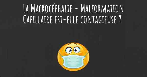 La Macrocéphalie - Malformation Capillaire est-elle contagieuse ?