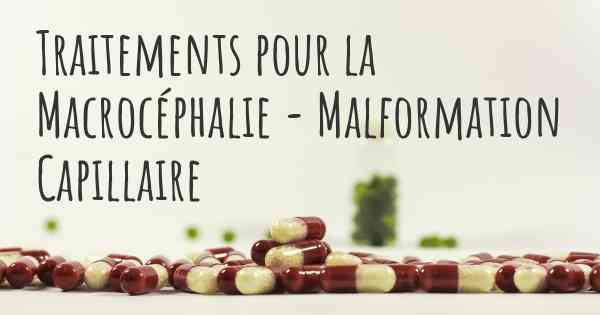 Traitements pour la Macrocéphalie - Malformation Capillaire