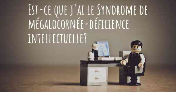 Est-ce que j'ai le Syndrome de mégalocornée-déficience intellectuelle?