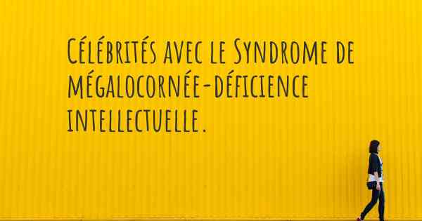 Célébrités avec le Syndrome de mégalocornée-déficience intellectuelle. 