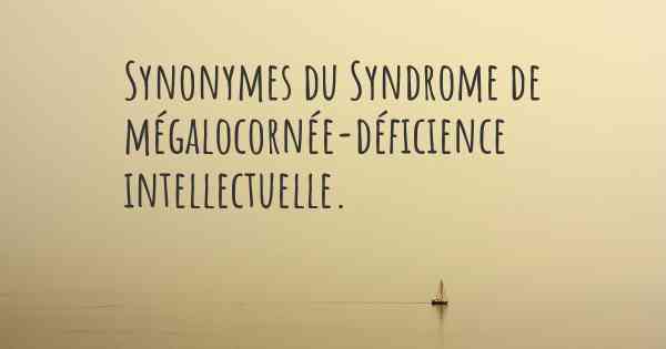 Synonymes du Syndrome de mégalocornée-déficience intellectuelle. 