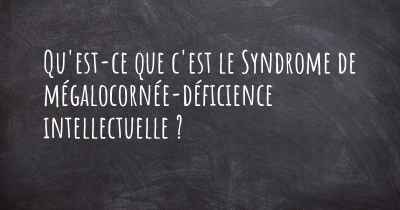 Qu'est-ce que c'est le Syndrome de mégalocornée-déficience intellectuelle ?