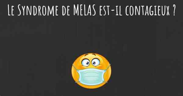Le Syndrome de MELAS est-il contagieux ?
