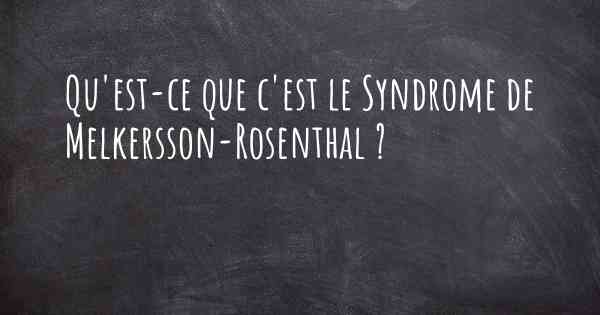 Qu'est-ce que c'est le Syndrome de Melkersson-Rosenthal ?