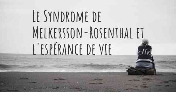 Le Syndrome de Melkersson-Rosenthal et l'espérance de vie
