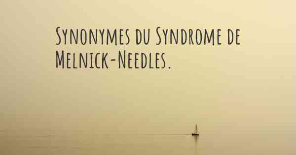 Synonymes du Syndrome de Melnick-Needles. 