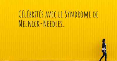 Célébrités avec le Syndrome de Melnick-Needles. 