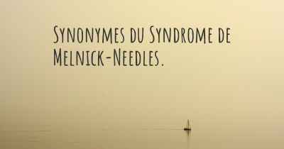 Synonymes du Syndrome de Melnick-Needles. 