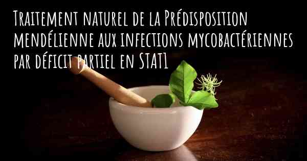 Traitement naturel de la Prédisposition mendélienne aux infections mycobactériennes par déficit partiel en STAT1