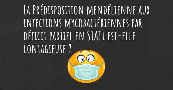 La Prédisposition mendélienne aux infections mycobactériennes par déficit partiel en STAT1 est-elle contagieuse ?