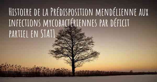 Histoire de la Prédisposition mendélienne aux infections mycobactériennes par déficit partiel en STAT1