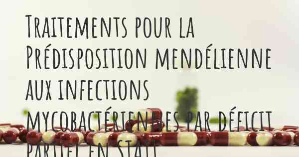 Traitements pour la Prédisposition mendélienne aux infections mycobactériennes par déficit partiel en STAT1