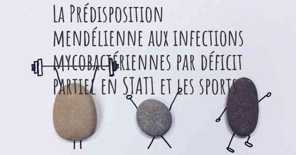 La Prédisposition mendélienne aux infections mycobactériennes par déficit partiel en STAT1 et les sports