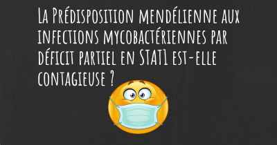 La Prédisposition mendélienne aux infections mycobactériennes par déficit partiel en STAT1 est-elle contagieuse ?