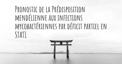 Pronostic de la Prédisposition mendélienne aux infections mycobactériennes par déficit partiel en STAT1