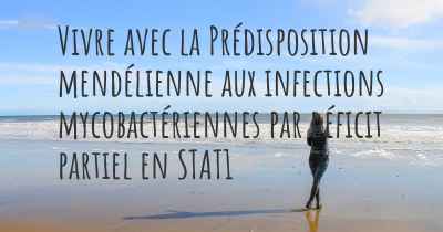 Vivre avec la Prédisposition mendélienne aux infections mycobactériennes par déficit partiel en STAT1