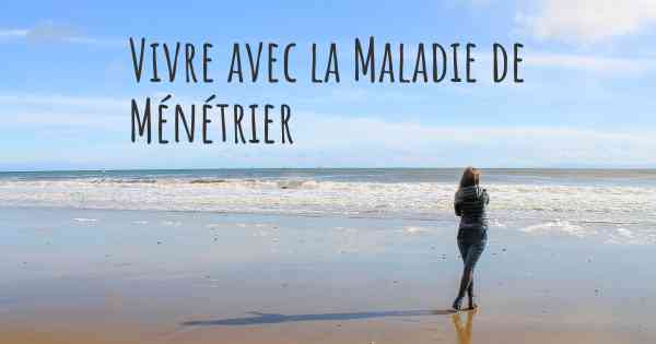 Vivre avec la Maladie de Ménétrier