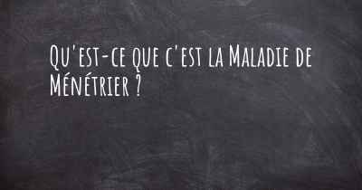 Qu'est-ce que c'est la Maladie de Ménétrier ?