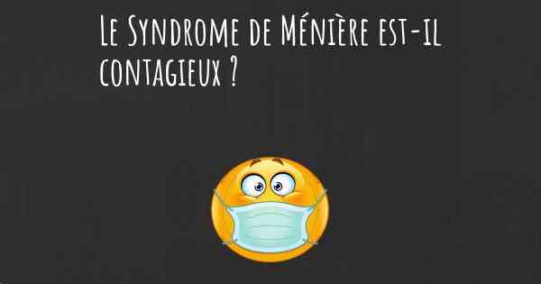 Le Syndrome de Ménière est-il contagieux ?