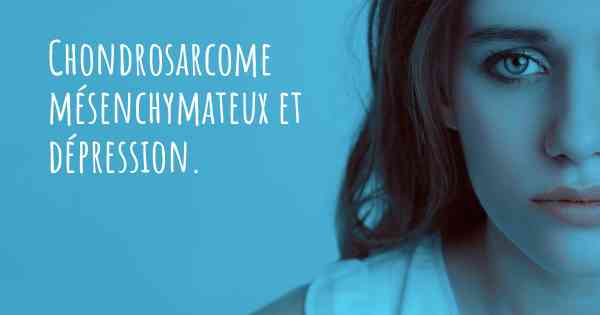 Chondrosarcome mésenchymateux et dépression. 