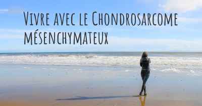 Vivre avec le Chondrosarcome mésenchymateux