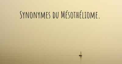 Synonymes du Mésothéliome. 