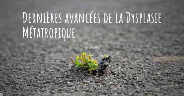 Dernières avancées de la Dysplasie Métatropique