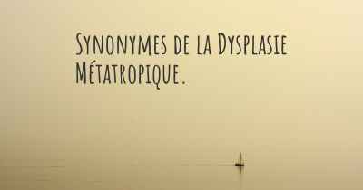 Synonymes de la Dysplasie Métatropique. 