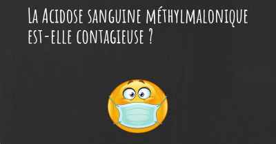 La Acidose sanguine méthylmalonique est-elle contagieuse ?