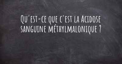 Qu'est-ce que c'est la Acidose sanguine méthylmalonique ?