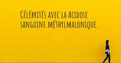 Célébrités avec la Acidose sanguine méthylmalonique. 