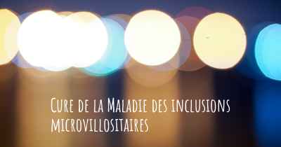 Cure de la Maladie des inclusions microvillositaires