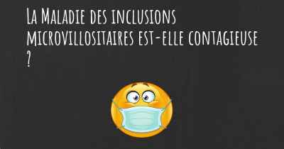 La Maladie des inclusions microvillositaires est-elle contagieuse ?