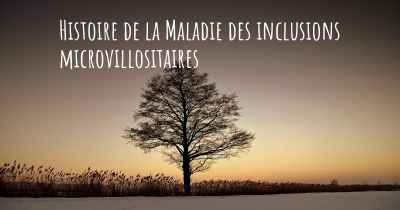 Histoire de la Maladie des inclusions microvillositaires